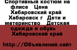 Спортивный костюм на флисе › Цена ­ 500 - Хабаровский край, Хабаровск г. Дети и материнство » Детская одежда и обувь   . Хабаровский край